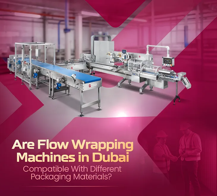 Are Flow Wrapping Machines in Dubai Compatible With Different Packaging Materials?