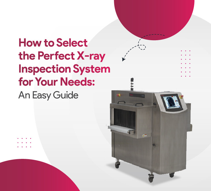 How to Select the Perfect X-ray Inspection System for Your Needs: An Easy Guide