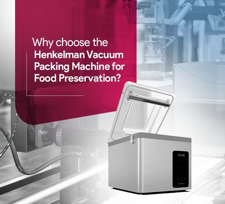 Why Choose the Henkelman Vacuum Packing Machine for Food Preservation?