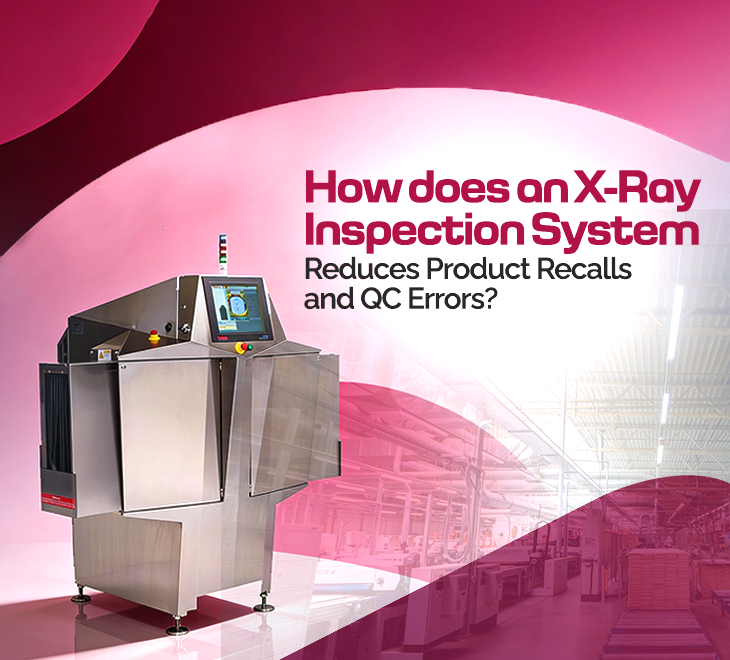 How Does an X-Ray Inspection System Reduce Product Recalls and QC Errors